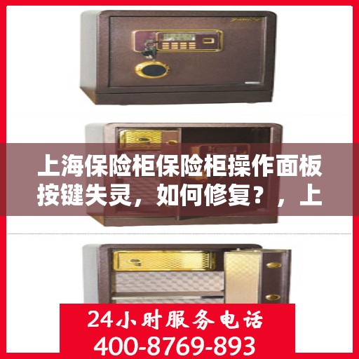 上海保险柜保险柜操作面板按键失灵，如何修复？，上海保险柜操作面板按键失灵修复攻略