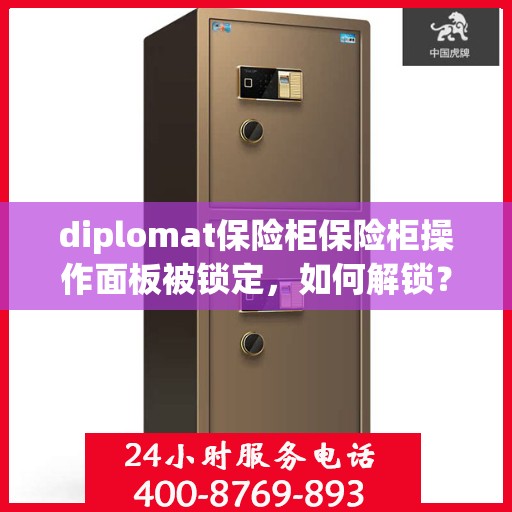 diplomat保险柜保险柜操作面板被锁定，如何解锁？，Diplomat保险柜操作面板锁定解锁指南