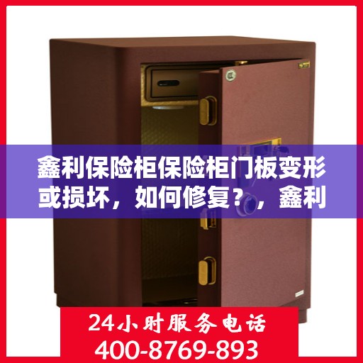 鑫利保险柜保险柜门板变形或损坏，如何修复？，鑫利保险柜门板修复指南，应对变形或损坏的解决策略