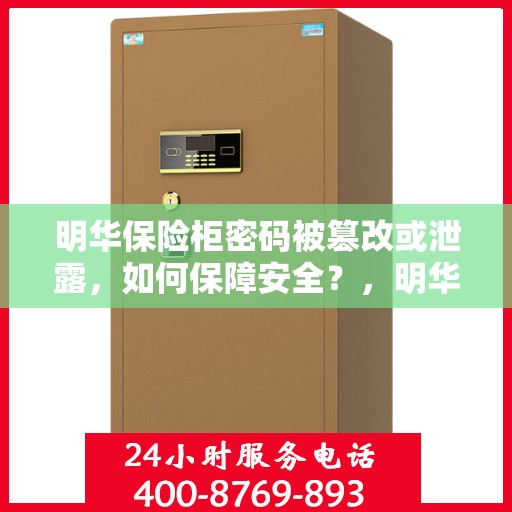 明华保险柜密码被篡改或泄露，如何保障安全？，明华保险柜密码安全危机，如何有效应对密码泄露或篡改风险？