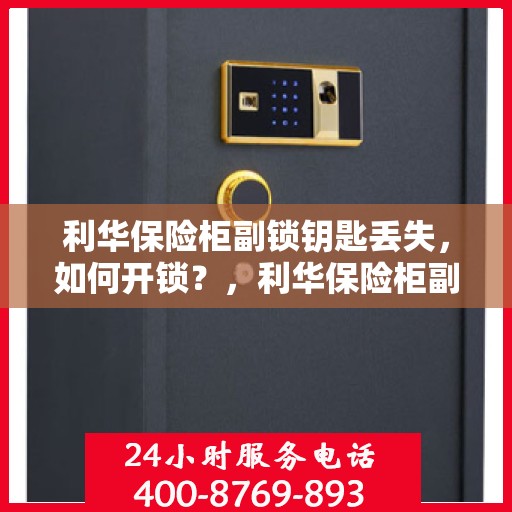 利华保险柜副锁钥匙丢失，如何开锁？，利华保险柜副锁钥匙遗失，解锁攻略大揭秘！