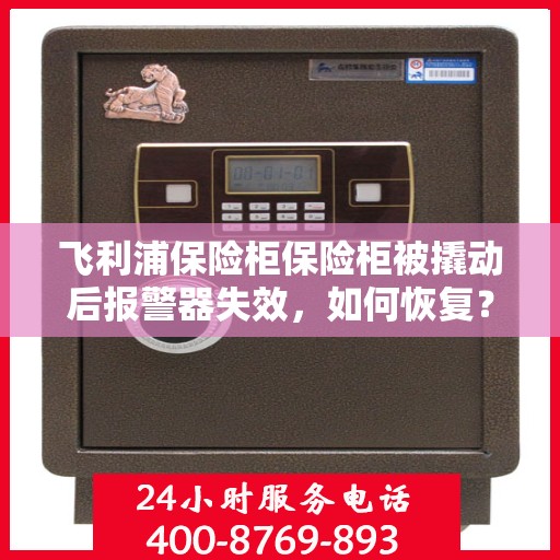 飞利浦保险柜保险柜被撬动后报警器失效，如何恢复？，飞利浦保险柜报警器失效后的恢复方法指南