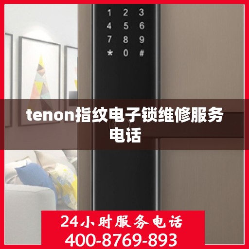 tenon指纹电子锁维修服务电话