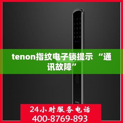 tenon指纹电子锁提示 “通讯故障”