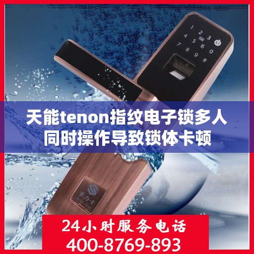 天能tenon指纹电子锁多人同时操作导致锁体卡顿