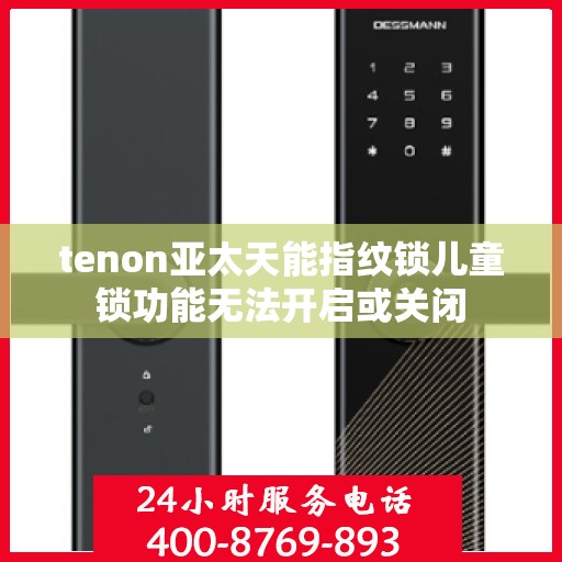 tenon亚太天能指纹锁儿童锁功能无法开启或关闭