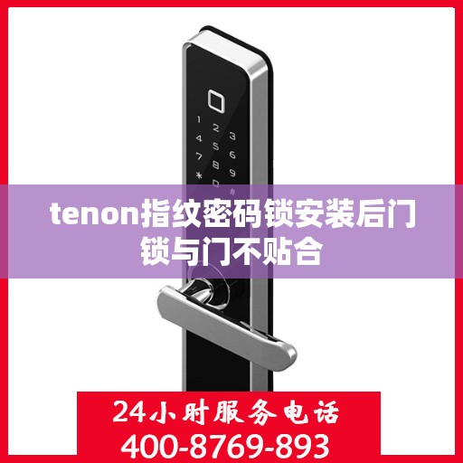 tenon指纹密码锁安装后门锁与门不贴合