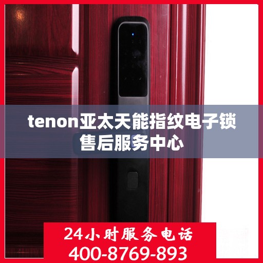 tenon亚太天能指纹电子锁售后服务中心