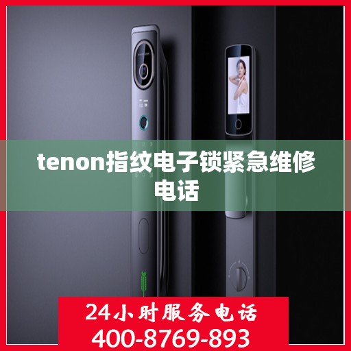 tenon指纹电子锁紧急维修电话