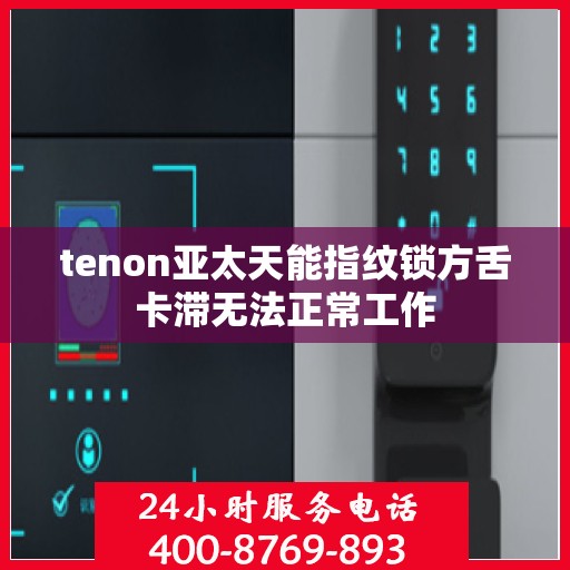 tenon亚太天能指纹锁方舌卡滞无法正常工作