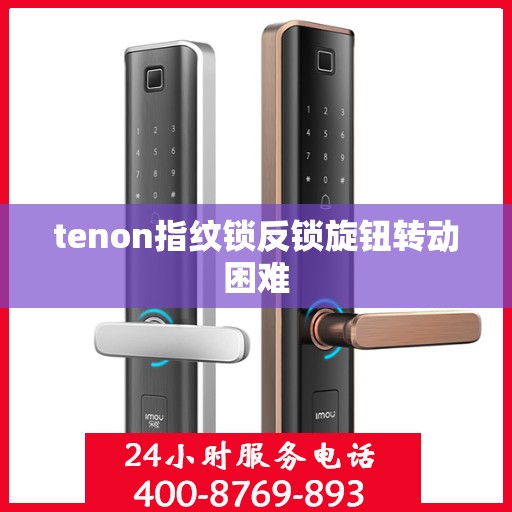 tenon指纹锁反锁旋钮转动困难