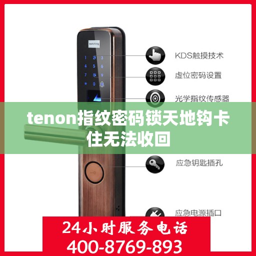 tenon指纹密码锁天地钩卡住无法收回
