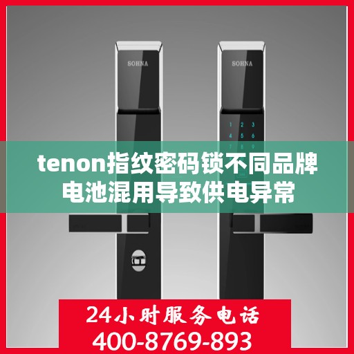 tenon指纹密码锁不同品牌电池混用导致供电异常