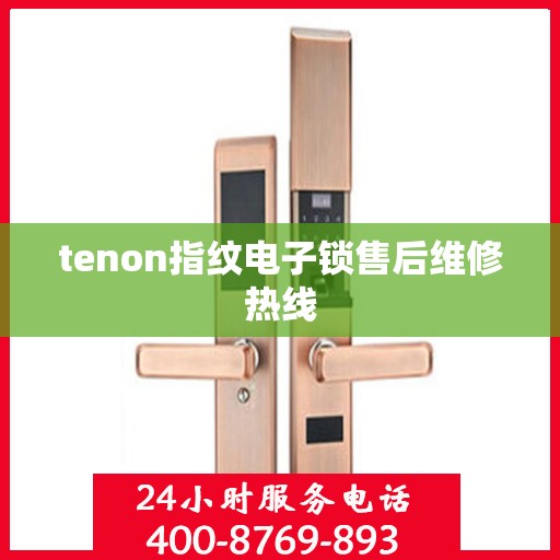 tenon指纹电子锁售后维修热线