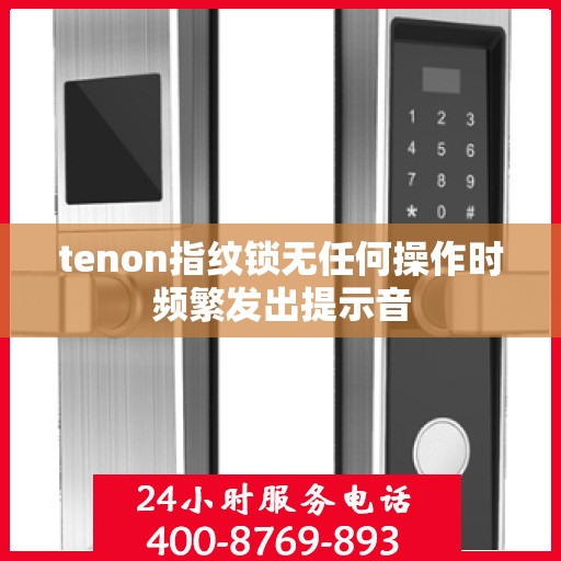 tenon指纹锁无任何操作时频繁发出提示音