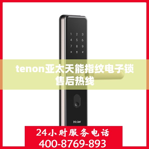 tenon亚太天能指纹电子锁售后热线