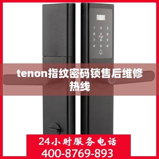 tenon指纹密码锁售后维修热线