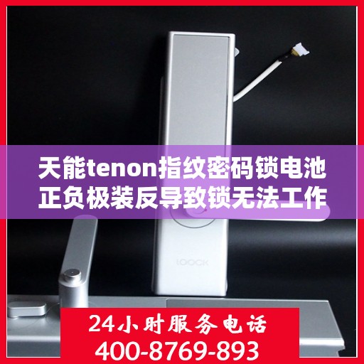 天能tenon指纹密码锁电池正负极装反导致锁无法工作