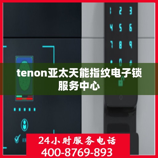 tenon亚太天能指纹电子锁服务中心
