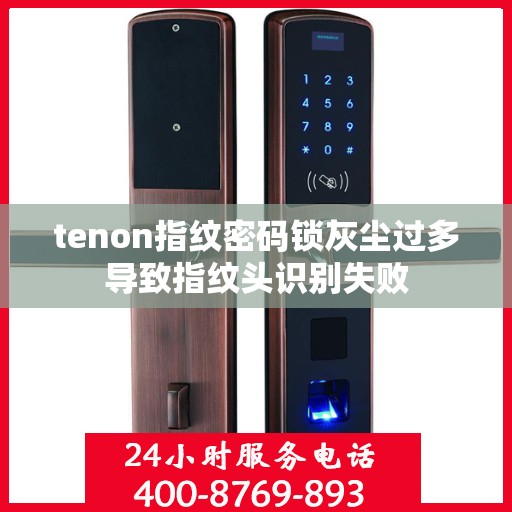 tenon指纹密码锁灰尘过多导致指纹头识别失败