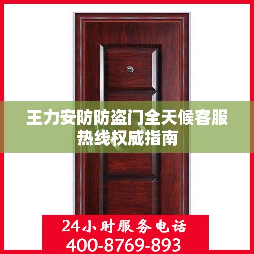 王力安防防盗门全天候客服热线权威指南