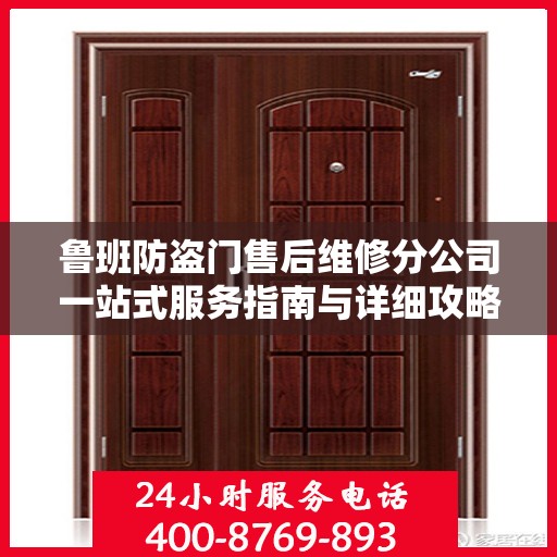 鲁班防盗门售后维修分公司一站式服务指南与详细攻略