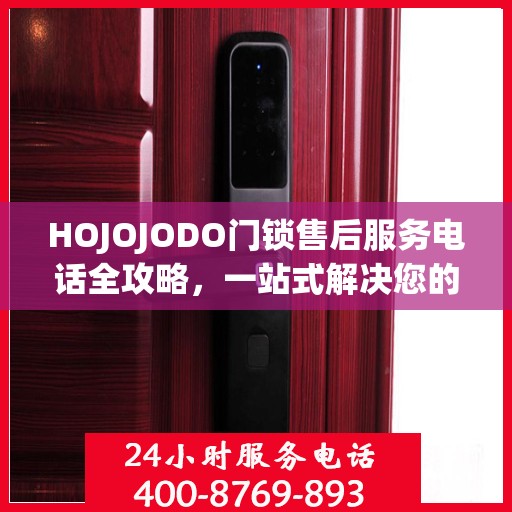 HOJOJODO门锁售后服务电话全攻略，一站式解决您的售后需求