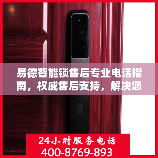易德智能锁售后专业电话指南，权威售后支持，解决您的锁事无忧
