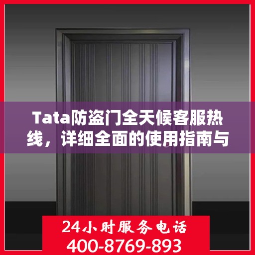 Tata防盗门全天候客服热线，详细全面的使用指南与攻略