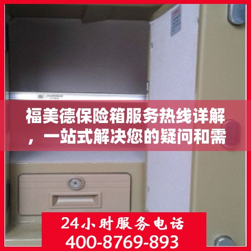 福美德保险箱服务热线详解，一站式解决您的疑问和需求