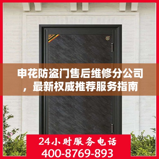 申花防盗门售后维修分公司，最新权威推荐服务指南