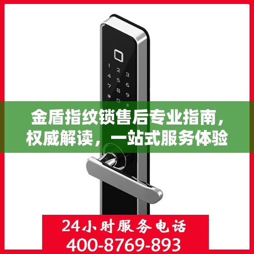金盾指纹锁售后专业指南，权威解读，一站式服务体验