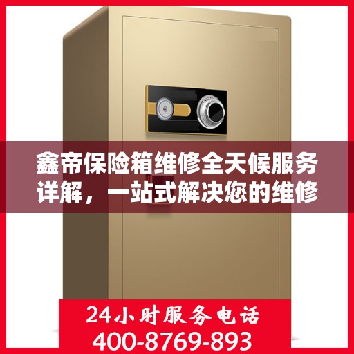 鑫帝保险箱维修全天候服务详解，一站式解决您的维修需求