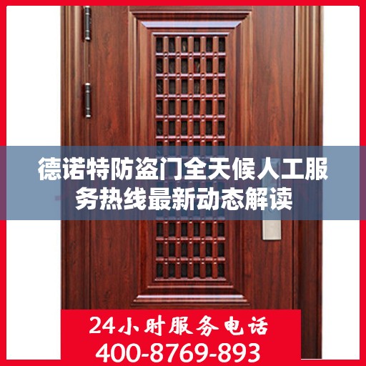 德诺特防盗门全天候人工服务热线最新动态解读