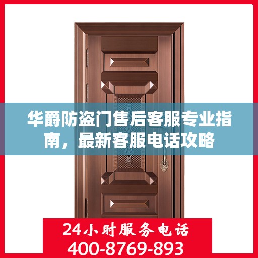 华爵防盗门售后客服专业指南，最新客服电话攻略