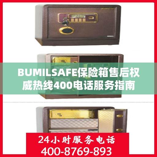 BUMILSAFE保险箱售后权威热线400电话服务指南