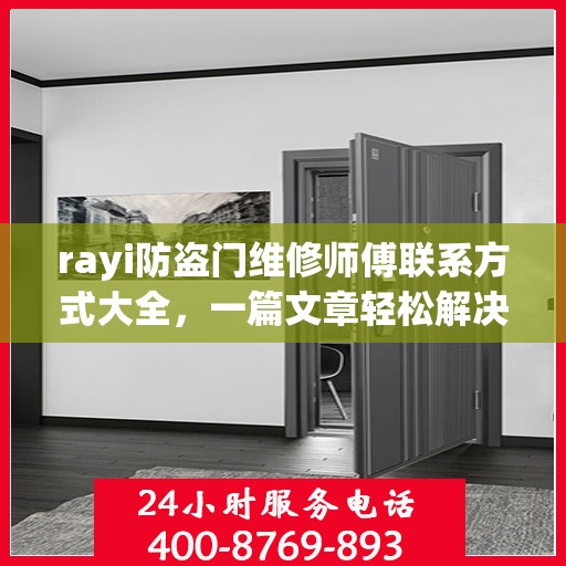 rayi防盗门维修师傅联系方式大全，一篇文章轻松解决您的维修难题