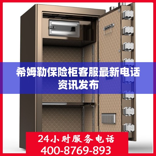希姆勒保险柜客服最新电话资讯发布