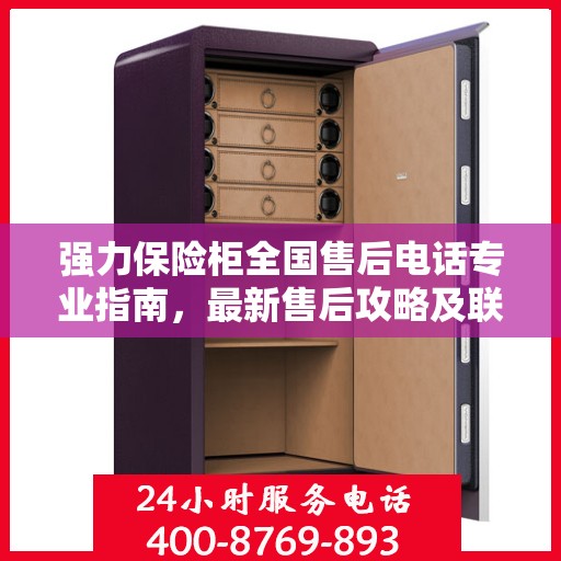 强力保险柜全国售后电话专业指南，最新售后攻略及联系方式