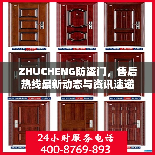 ZHUCHENG防盗门，售后热线最新动态与资讯速递