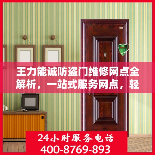 王力能诚防盗门维修网点全解析，一站式服务网点，轻松解决您的维修需求