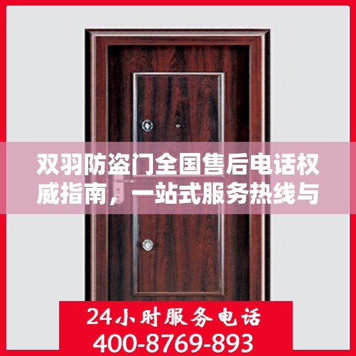 双羽防盗门全国售后电话权威指南，一站式服务热线与售后支持