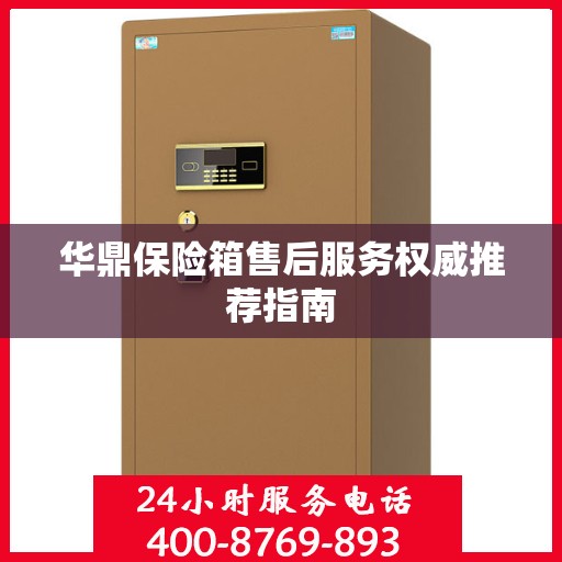 华鼎保险箱售后服务权威推荐指南