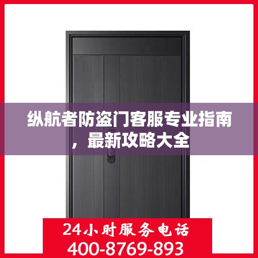 纵航者防盗门客服专业指南，最新攻略大全