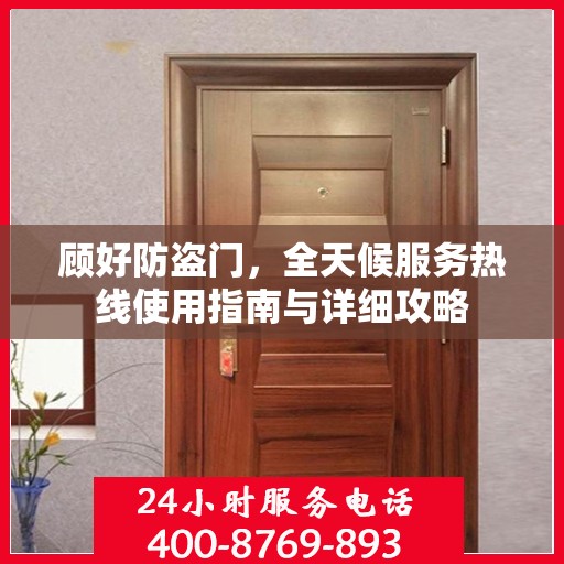 顾好防盗门，全天候服务热线使用指南与详细攻略