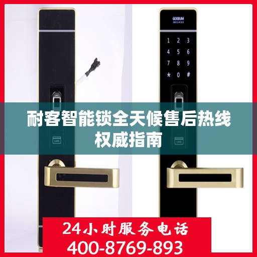 耐客智能锁全天候售后热线权威指南