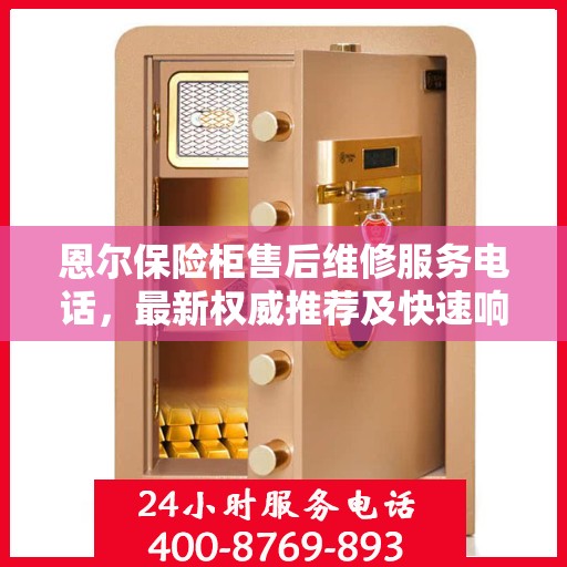 恩尔保险柜售后维修服务电话，最新权威推荐及快速响应解决方案