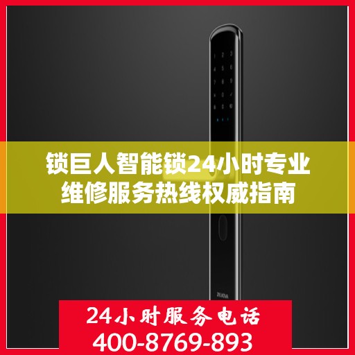 锁巨人智能锁24小时专业维修服务热线权威指南