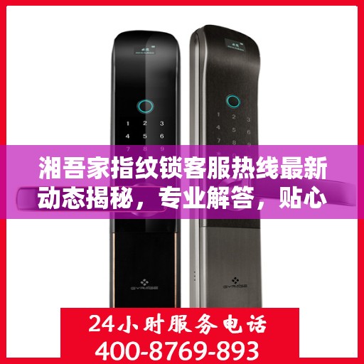 湘吾家指纹锁客服热线最新动态揭秘，专业解答，贴心服务