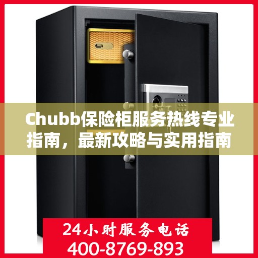 Chubb保险柜服务热线专业指南，最新攻略与实用指南